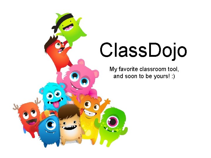 Class. Dojo My favorite classroom tool, and soon to be yours! : ) 