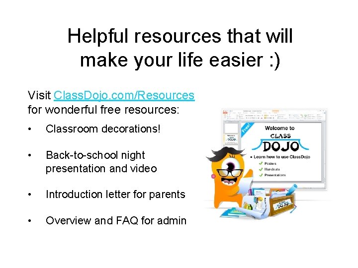 Helpful resources that will make your life easier : ) Visit Class. Dojo. com/Resources