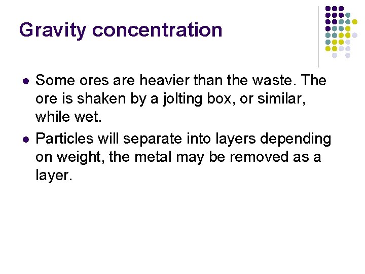 Gravity concentration l l Some ores are heavier than the waste. The ore is