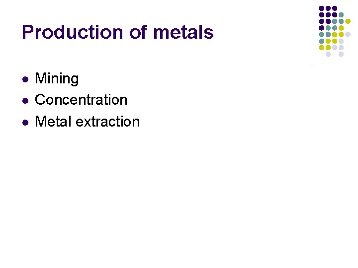 Production of metals l l l Mining Concentration Metal extraction 