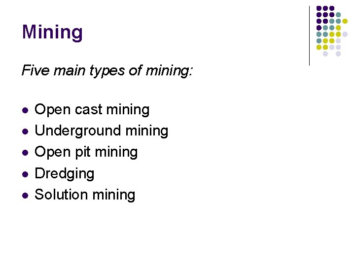 Mining Five main types of mining: l l l Open cast mining Underground mining