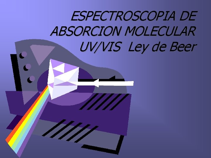 ESPECTROSCOPIA DE ABSORCION MOLECULAR UV/VIS Ley de Beer 
