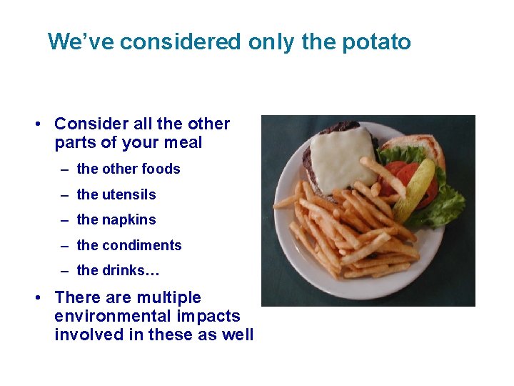 We’ve considered only the potato • Consider all the other parts of your meal