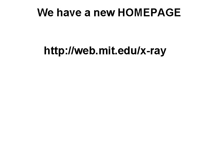 We have a new HOMEPAGE http: //web. mit. edu/x-ray 