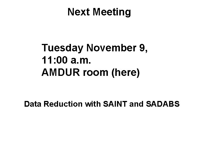 Next Meeting Tuesday November 9, 11: 00 a. m. AMDUR room (here) Data Reduction