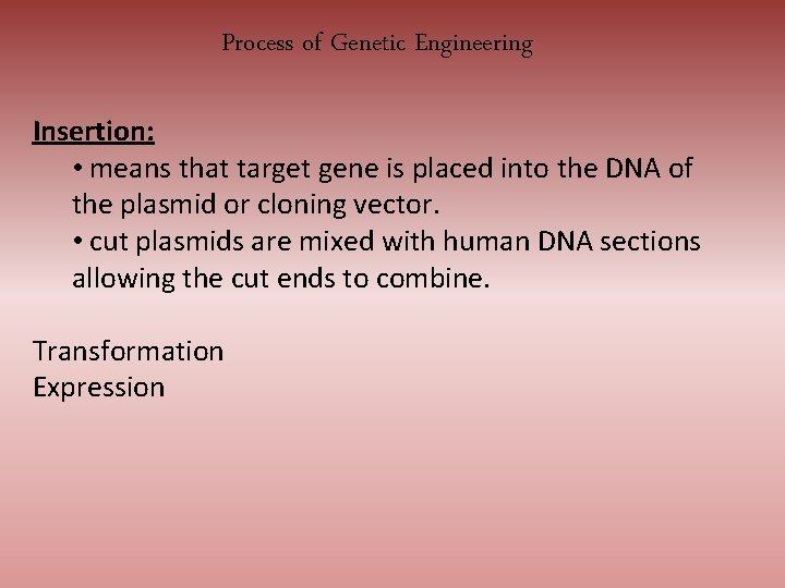 Process of Genetic Engineering Insertion: • means that target gene is placed into the