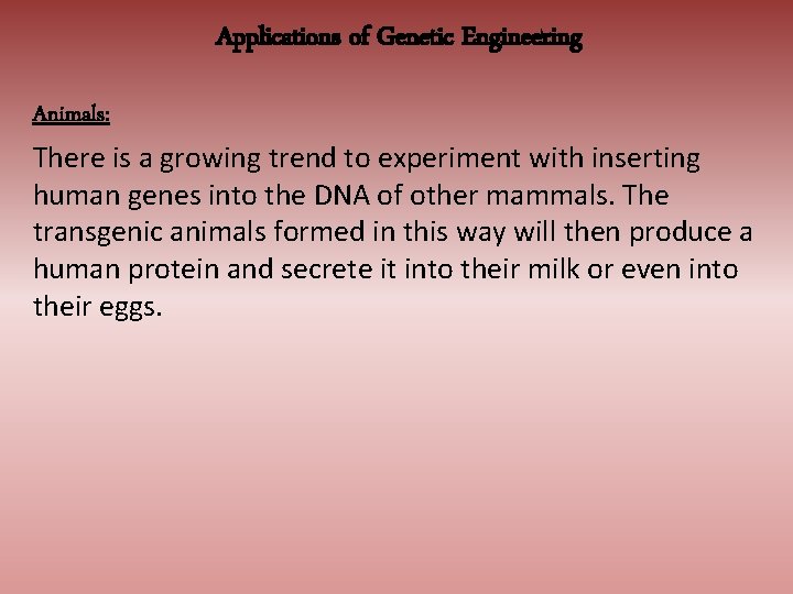Applications of Genetic Engineering Animals: There is a growing trend to experiment with inserting