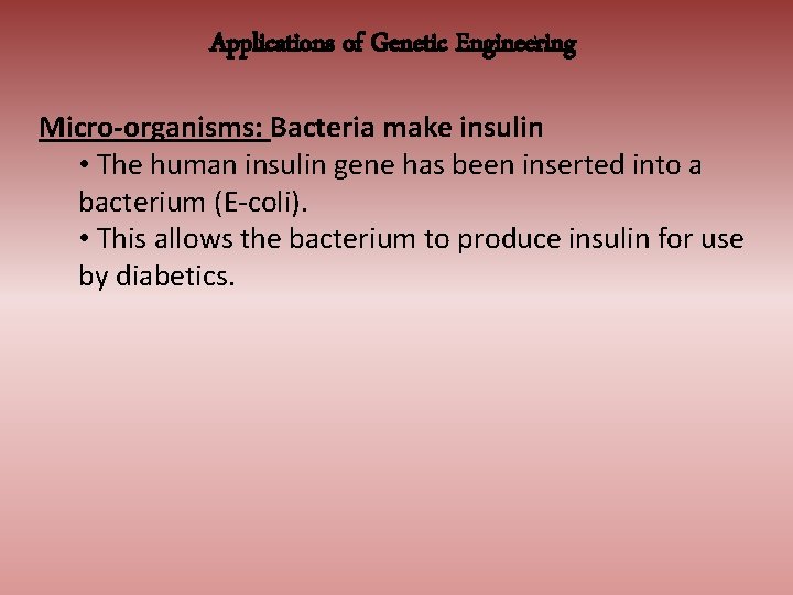 Applications of Genetic Engineering Micro-organisms: Bacteria make insulin • The human insulin gene has