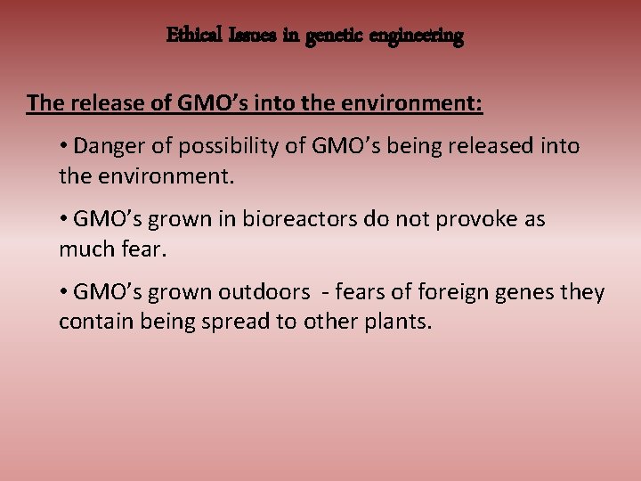 Ethical Issues in genetic engineering The release of GMO’s into the environment: • Danger