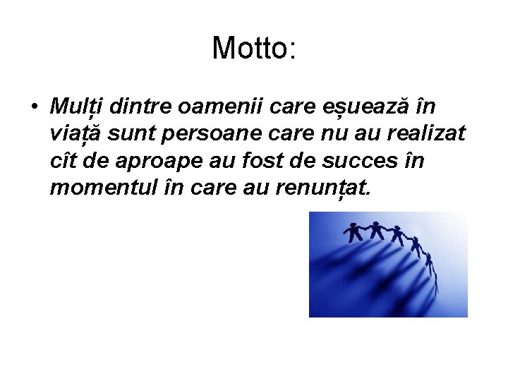 Motto: • Mulți dintre oamenii care eșuează în viață sunt persoane care nu au