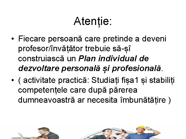 Atenție: • Fiecare persoană care pretinde a deveni profesor/învățător trebuie să-șî construiască un Plan