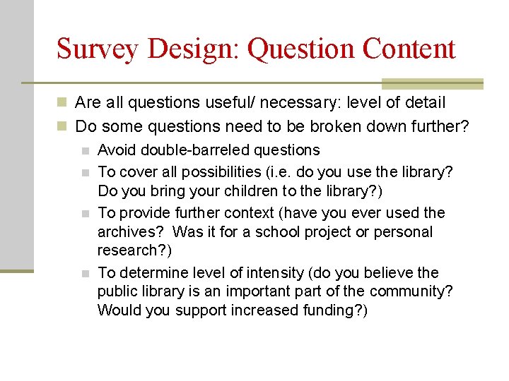 Survey Design: Question Content n Are all questions useful/ necessary: level of detail n