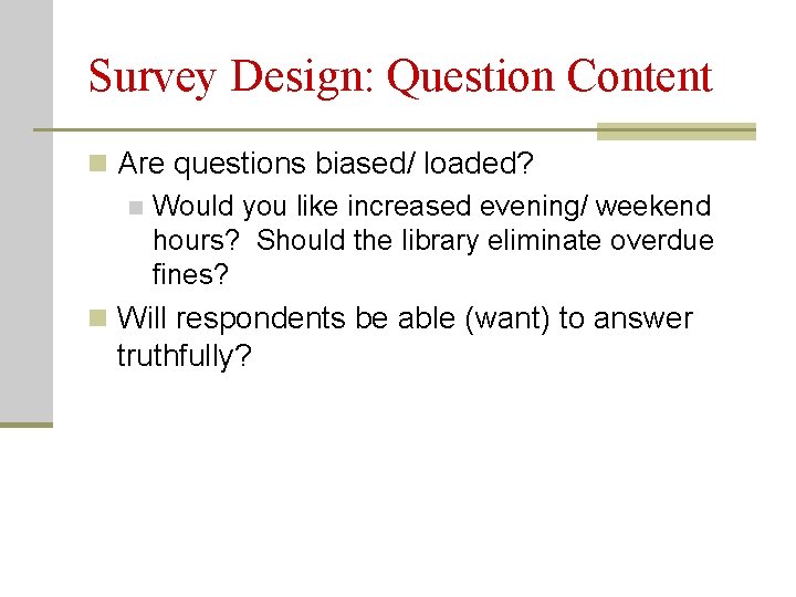 Survey Design: Question Content n Are questions biased/ loaded? n Would you like increased