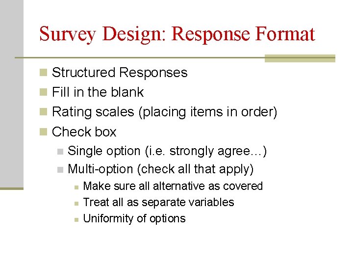 Survey Design: Response Format n Structured Responses n Fill in the blank n Rating