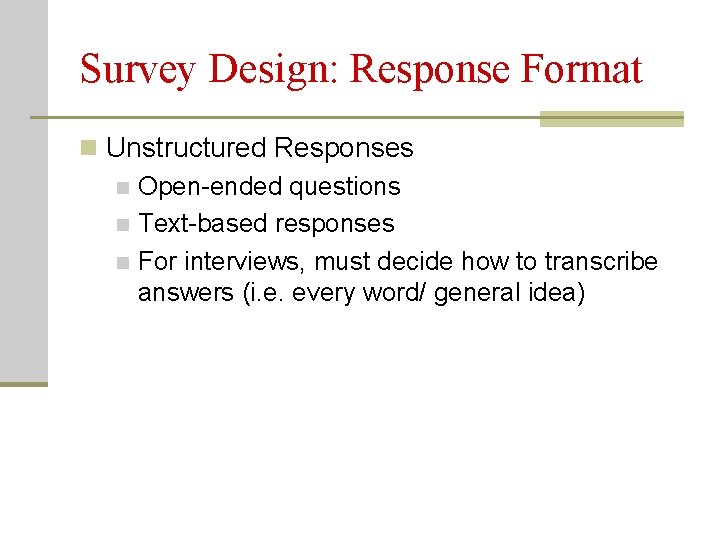 Survey Design: Response Format n Unstructured Responses n Open-ended questions n Text-based responses n