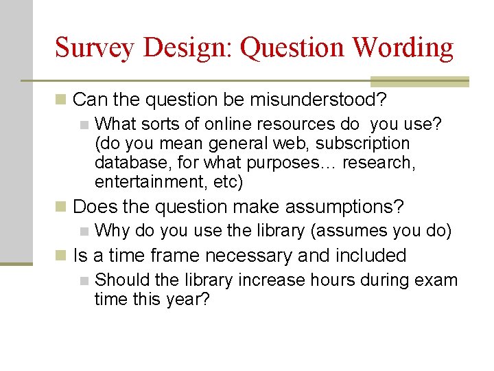 Survey Design: Question Wording n Can the question be misunderstood? n What sorts of