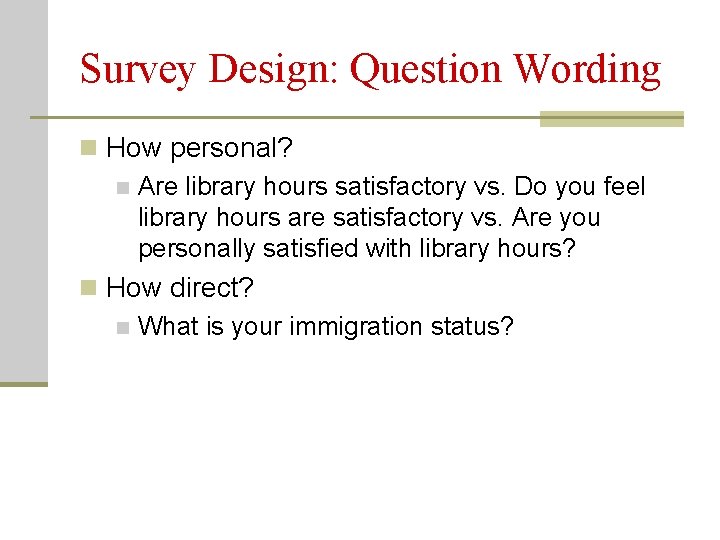 Survey Design: Question Wording n How personal? n Are library hours satisfactory vs. Do