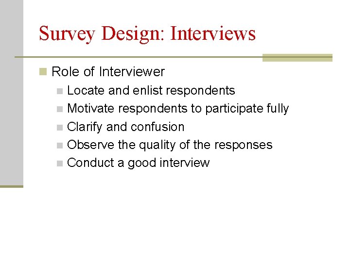 Survey Design: Interviews n Role of Interviewer n Locate and enlist respondents n Motivate