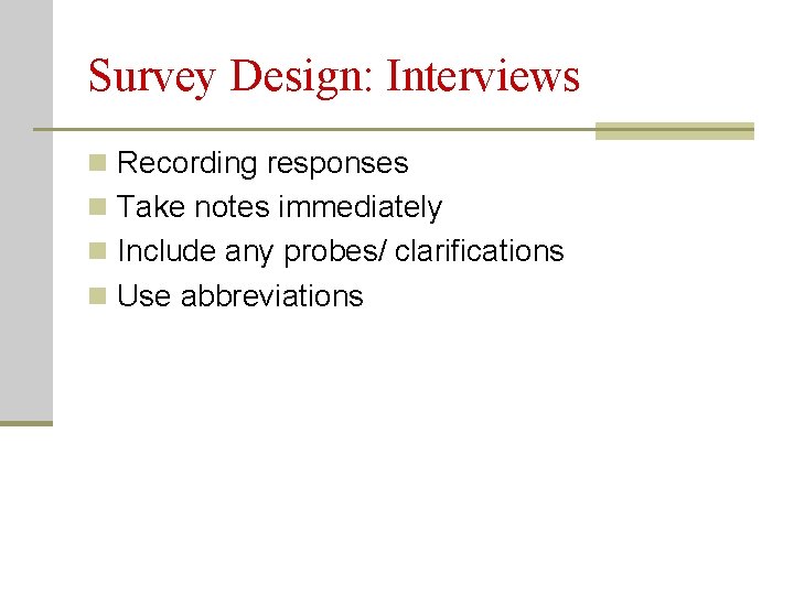 Survey Design: Interviews n Recording responses n Take notes immediately n Include any probes/