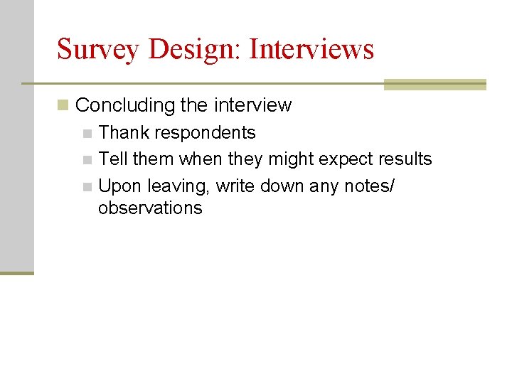 Survey Design: Interviews n Concluding the interview n Thank respondents n Tell them when