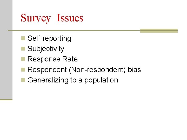Survey Issues n Self-reporting n Subjectivity n Response Rate n Respondent (Non-respondent) bias n