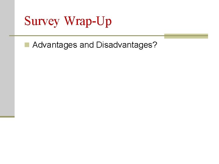 Survey Wrap-Up n Advantages and Disadvantages? 