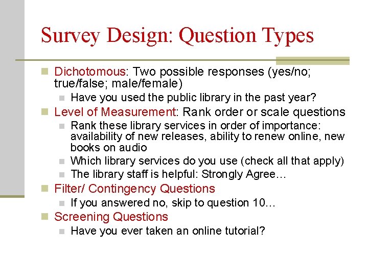 Survey Design: Question Types n Dichotomous: Two possible responses (yes/no; true/false; male/female) n Have