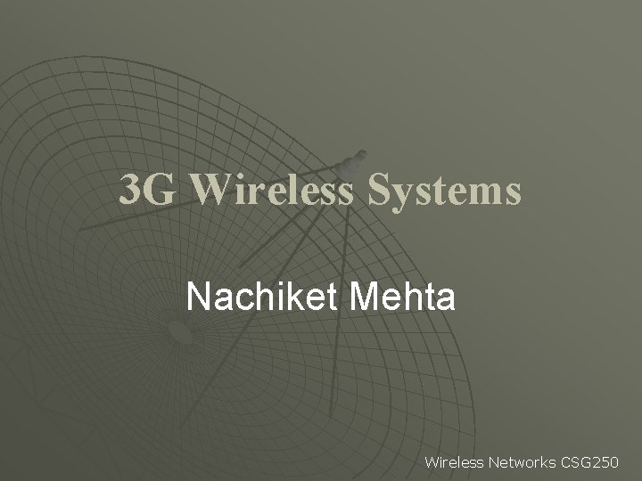 3 G Wireless Systems Nachiket Mehta Wireless Networks CSG 250 