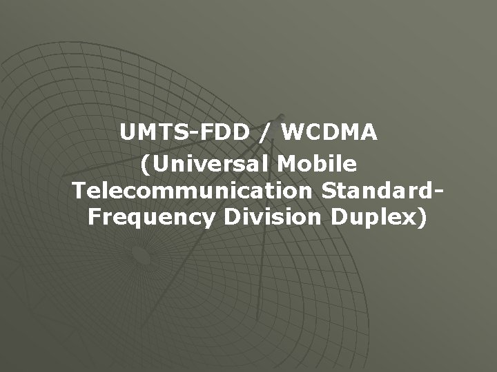 UMTS-FDD / WCDMA (Universal Mobile Telecommunication Standard. Frequency Division Duplex) 