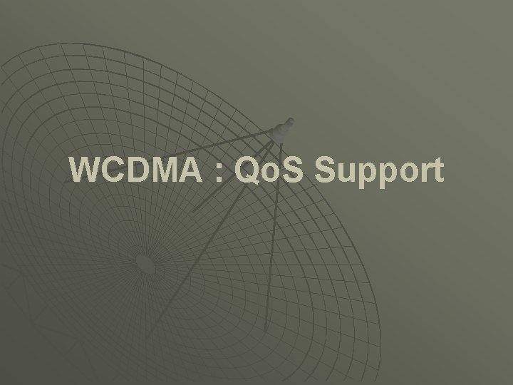 WCDMA : Qo. S Support 