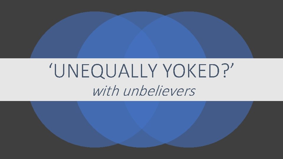 ‘UNEQUALLY YOKED? ’ with unbelievers 