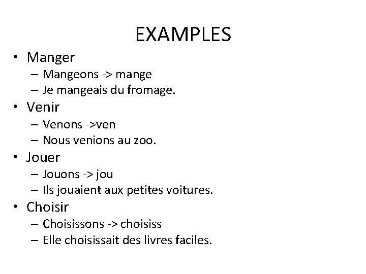 EXAMPLES • Manger – Mangeons -> mange – Je mangeais du fromage. • Venir