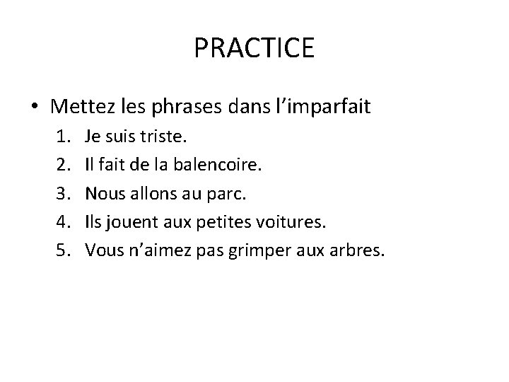PRACTICE • Mettez les phrases dans l’imparfait 1. 2. 3. 4. 5. Je suis
