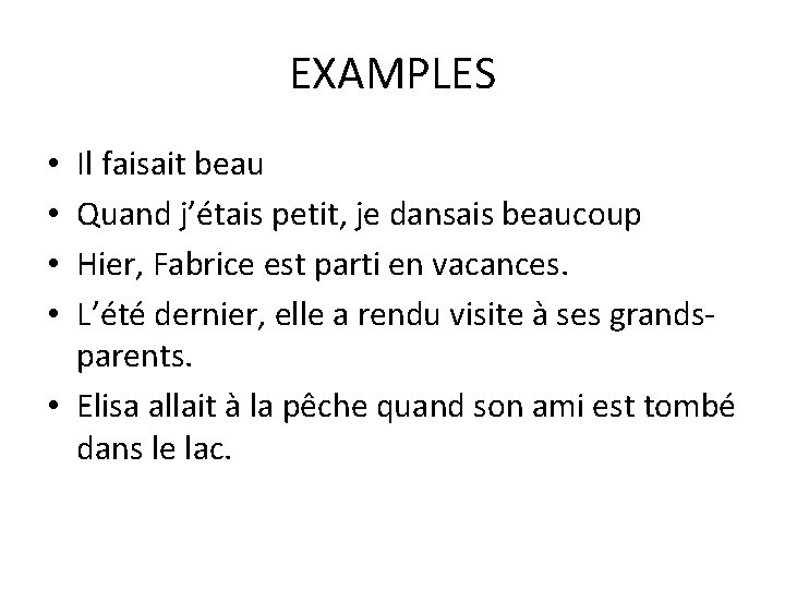 EXAMPLES Il faisait beau Quand j’étais petit, je dansais beaucoup Hier, Fabrice est parti