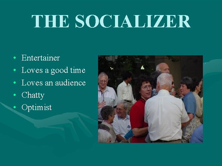 THE SOCIALIZER • • • Entertainer Loves a good time Loves an audience Chatty