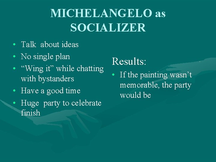 MICHELANGELO as SOCIALIZER • Talk about ideas • No single plan Results: • “Wing