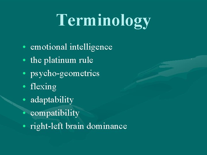 Terminology • • emotional intelligence the platinum rule psycho-geometrics flexing adaptability compatibility right-left brain