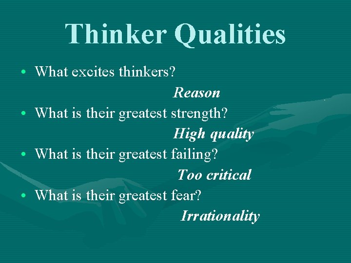 Thinker Qualities • What excites thinkers? Reason • What is their greatest strength? High