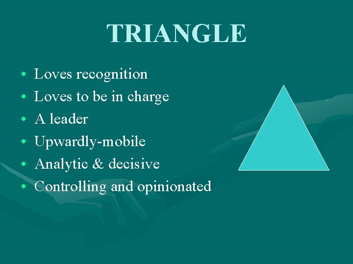 TRIANGLE • • • Loves recognition Loves to be in charge A leader Upwardly-mobile