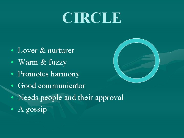 CIRCLE • • • Lover & nurturer Warm & fuzzy Promotes harmony Good communicator
