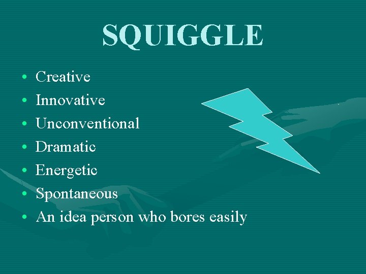 SQUIGGLE • • Creative Innovative Unconventional Dramatic Energetic Spontaneous An idea person who bores