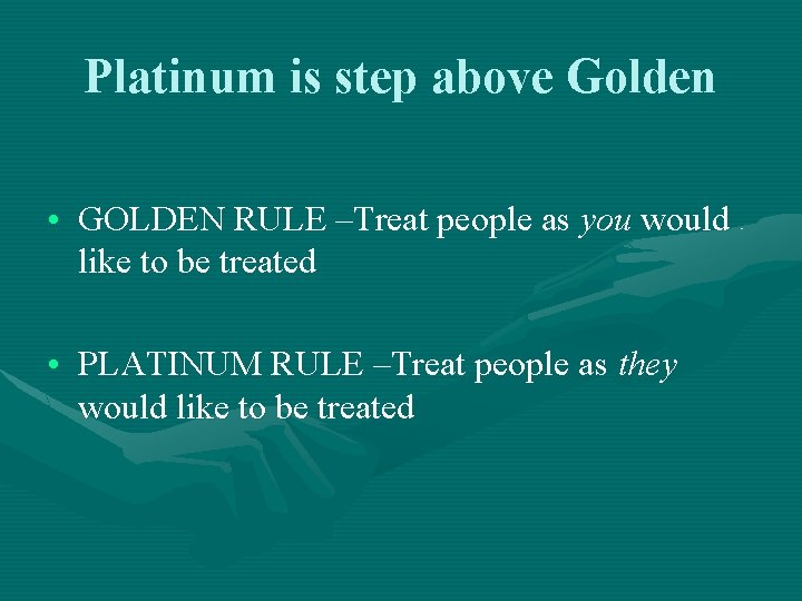 Platinum is step above Golden • GOLDEN RULE –Treat people as you would like