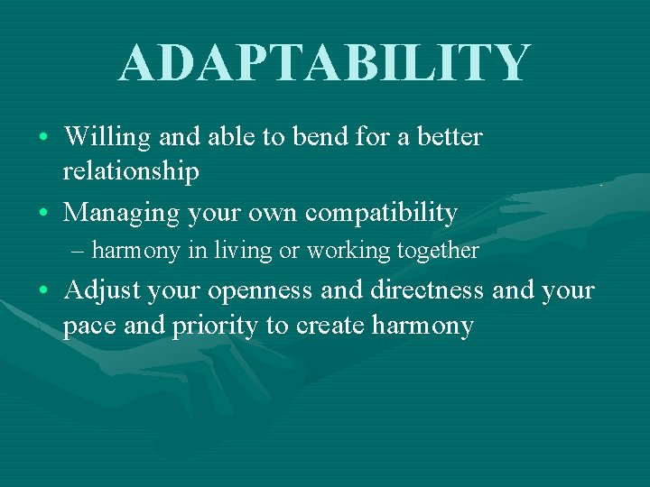 ADAPTABILITY • Willing and able to bend for a better relationship • Managing your