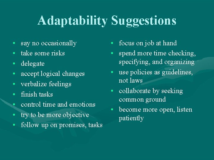 Adaptability Suggestions • • • say no occasionally take some risks delegate accept logical