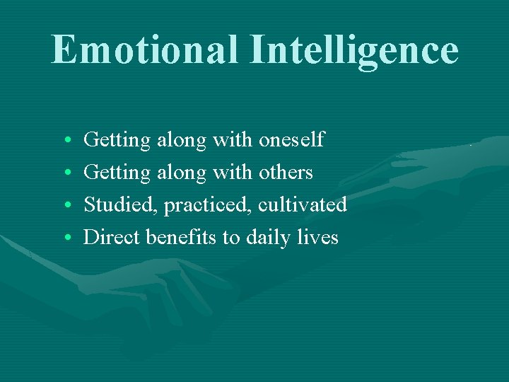 Emotional Intelligence • • Getting along with oneself Getting along with others Studied, practiced,