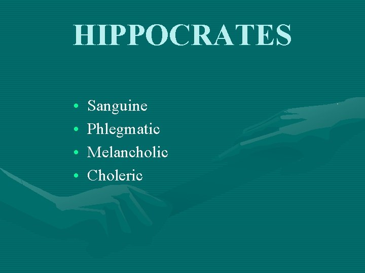 HIPPOCRATES • • Sanguine Phlegmatic Melancholic Choleric 