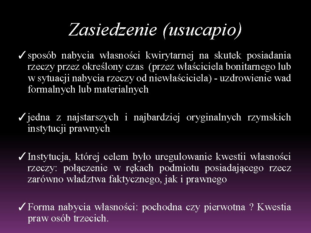 Zasiedzenie (usucapio) ✓sposób nabycia własności kwirytarnej na skutek posiadania rzeczy przez określony czas (przez