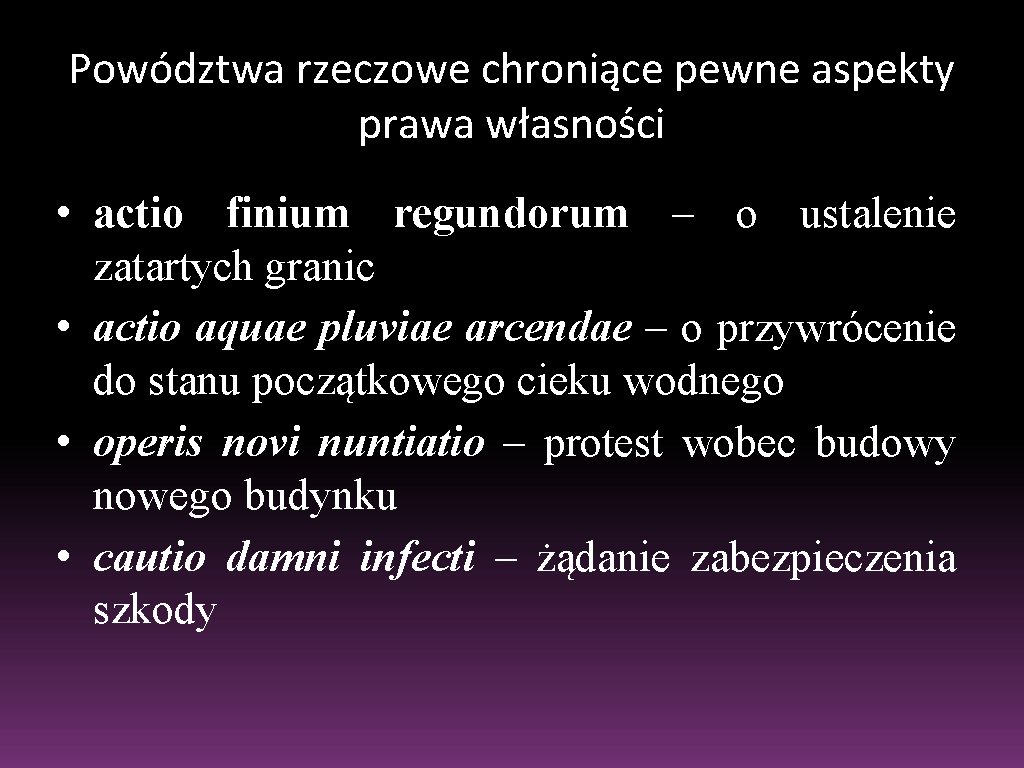 Powództwa rzeczowe chroniące pewne aspekty prawa własności • actio finium regundorum – o ustalenie