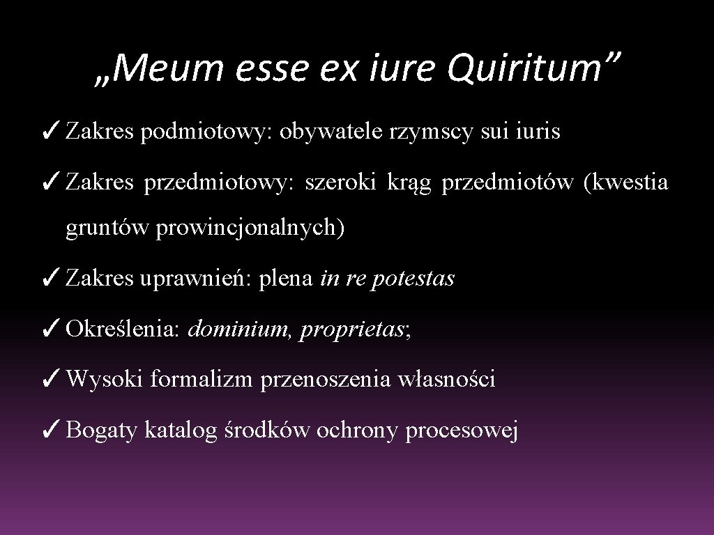 „Meum esse ex iure Quiritum” ✓Zakres podmiotowy: obywatele rzymscy sui iuris ✓Zakres przedmiotowy: szeroki „Meum esse ex iure Quiritum” ✓Zakres podmiotowy: obywatele rzymscy sui iuris ✓Zakres przedmiotowy: szeroki