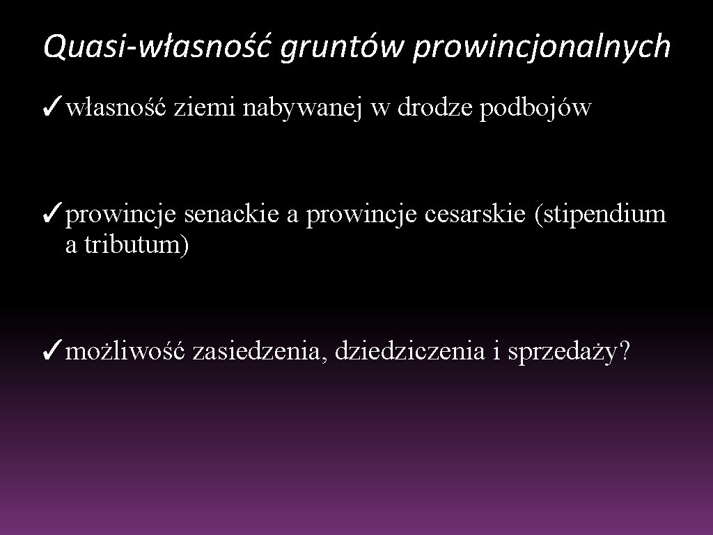 Quasi-własność gruntów prowincjonalnych ✓własność ziemi nabywanej w drodze podbojów ✓prowincje senackie a prowincje cesarskie